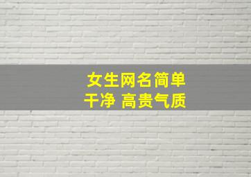 女生网名简单干净 高贵气质